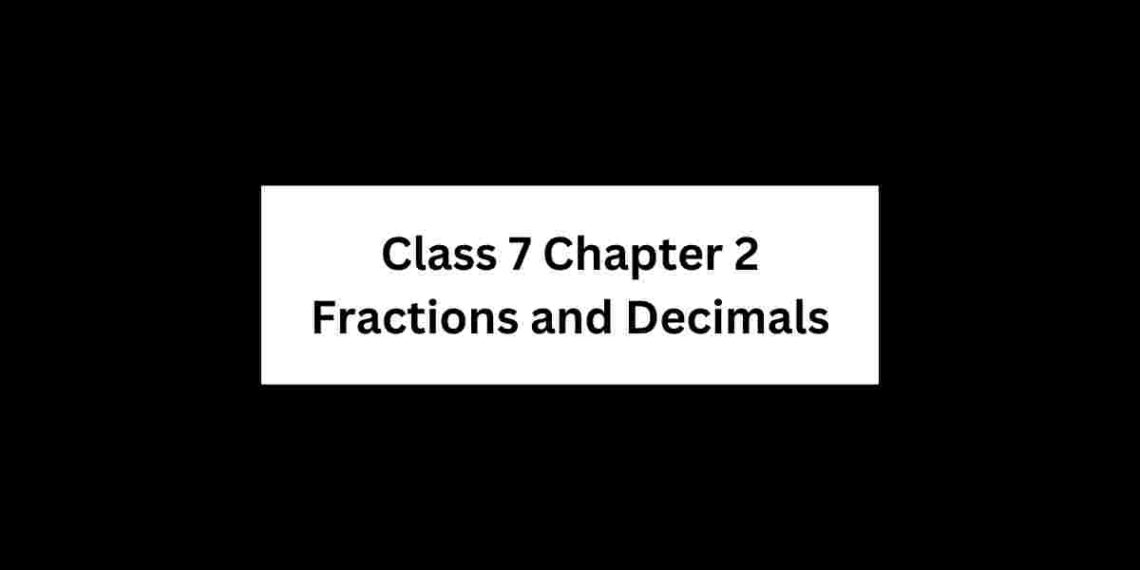 Class 7 Chapter 2 Fractions and Decimals