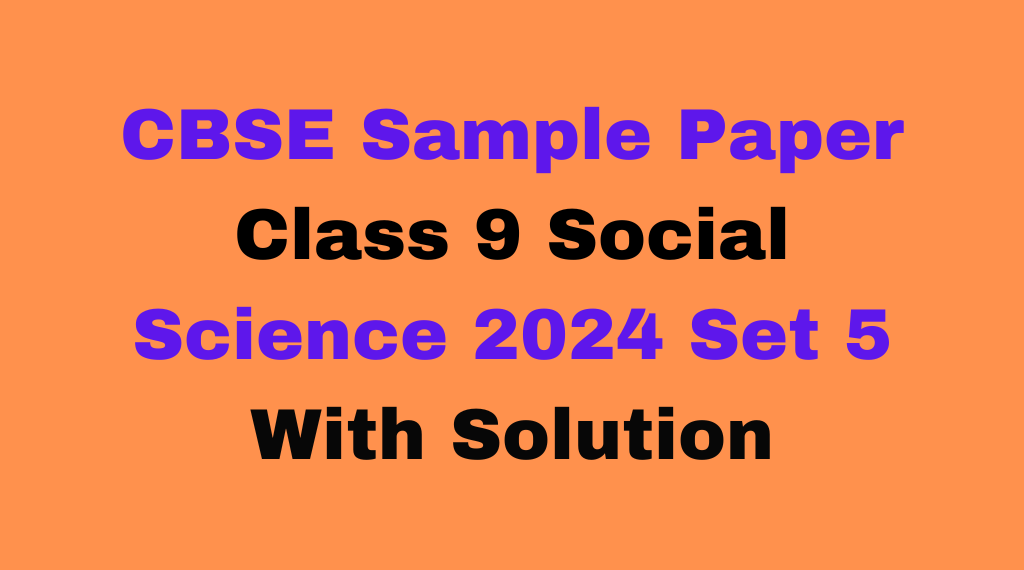CBSE Sample Paper Class 9 Social Science 2024 Set 5 Download Free